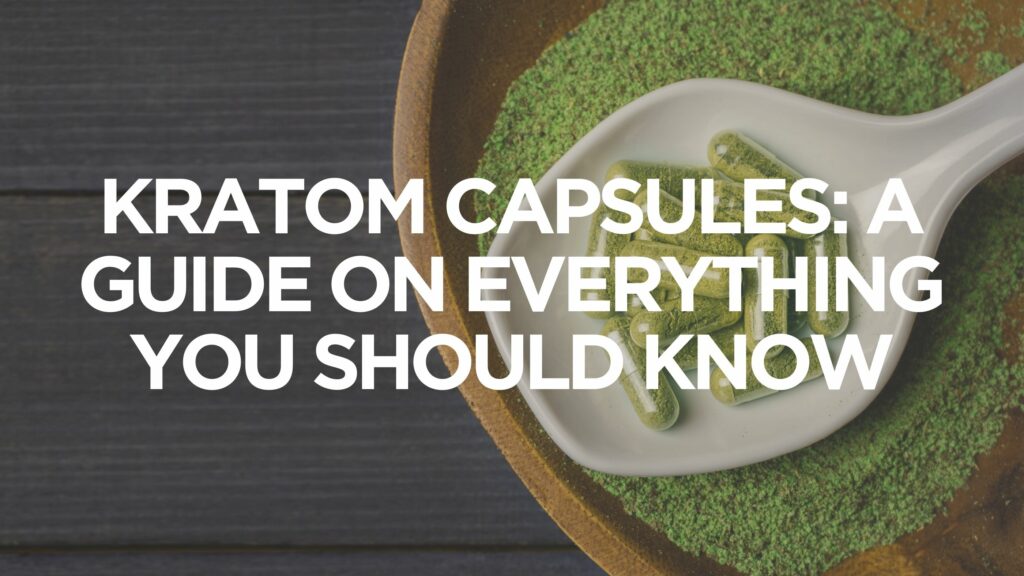 kratom-capsules-a-guide-on-everything-you-should-know
