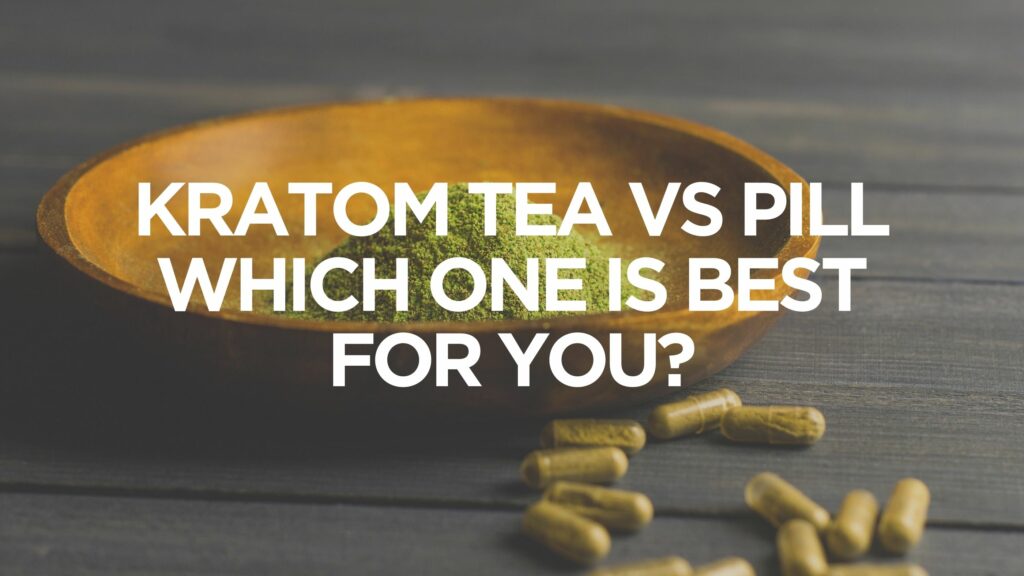 kratom-tea-vs-pill-which-one-is-best-for-you